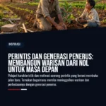 Perintis dan Generasi Penerus: Membangun Warisan dari Nol untuk Masa Depan