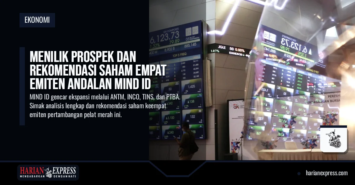 Menilik Prospek dan Rekomendasi Saham Empat Emiten Andalan MIND ID