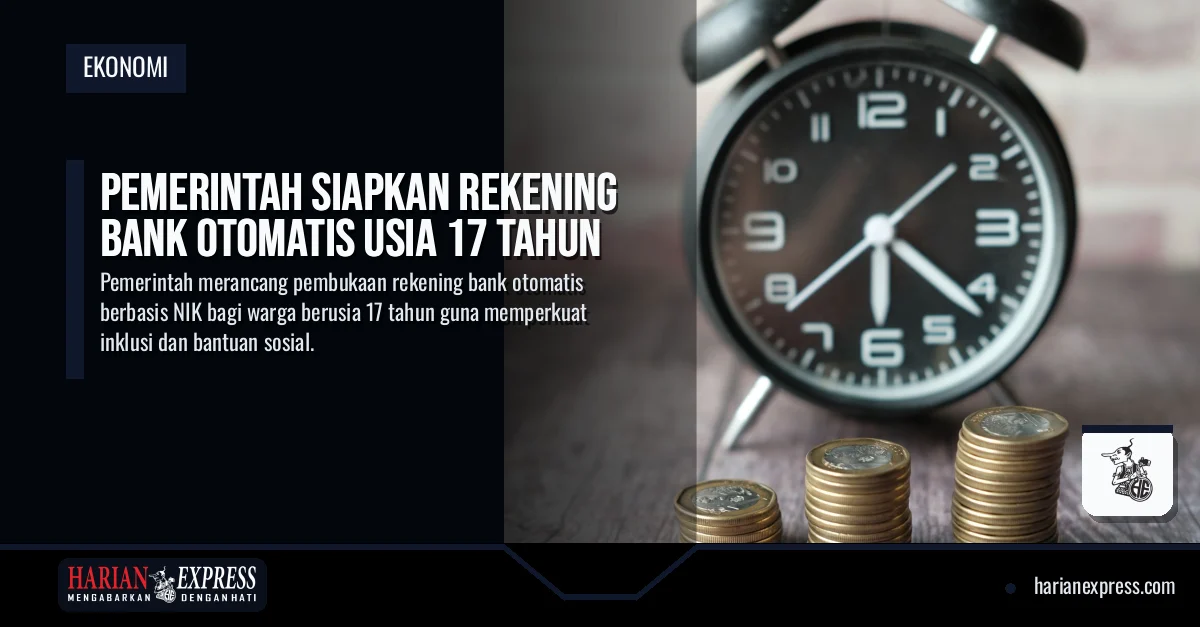 Pemerintah Siapkan Rekening Bank Otomatis Usia 17 Tahun