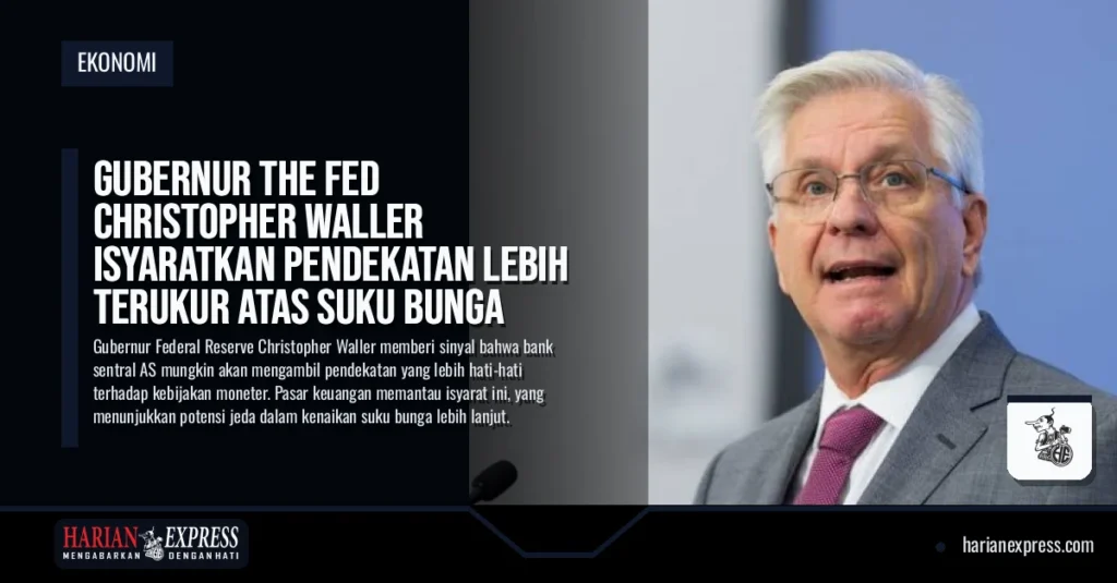 Gubernur The Fed Christopher Waller Isyaratkan Pendekatan Lebih Terukur atas Suku Bunga